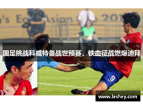 国足挑战科威特备战世预赛，铁血征战燃爆迪拜